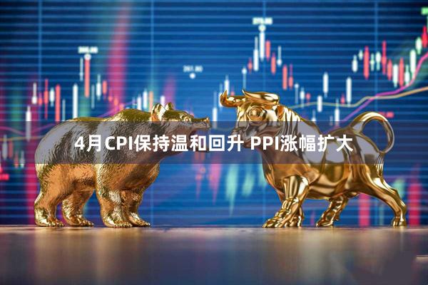4月CPI保持温和回升 PPI涨幅扩大