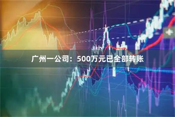 广州一公司：500万元已全部转账