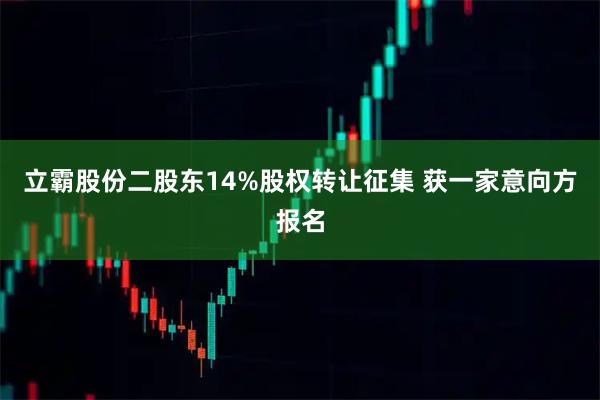 立霸股份二股东14%股权转让征集 获一家意向方报名